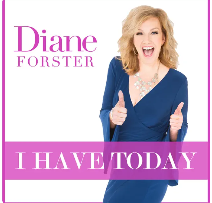 I HAVE TODAY with Diane Forster